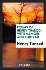 Poems of Henry Timrod; With Memoir and Portrait af Henry Timrod