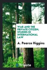 War and the Private Citizen; Studies in International Law af A Pearce Higgins