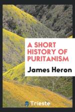 Short History of Puritanism af James Heron
