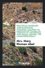 Practical Sanitary and Economic Cooking Adapted to Persons of Moderate and Small Means; The Lomb Prize Essay af Mary Hinman Abel
