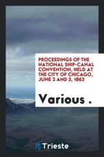 Proceedings of the National Ship-Canal Convention, Held at the City of Chicago, June 2 and 3, 1863 af .
