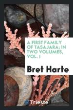 First Family of Tasajara; In Two Volumes, Vol. I af Bret Harte