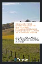 Companion to the Revised Version of the New Testament, Explaining the Reasons for the Changes Made on the Authorized Version af Alex Roberts