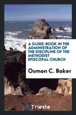 Guide-Book in the Administration of the Discipline of the Methodist Episcopal Church af Osmon C Baker