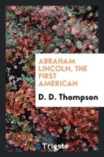 Abraham Lincoln, the First American af D D Thompson