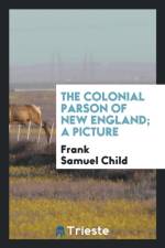 Colonial Parson of New England; A Picture af Frank Samuel Child
