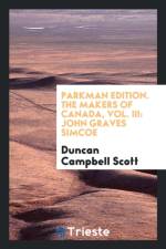 Parkman Edition. the Makers of Canada, Vol. III af Duncan Campbell Scott
