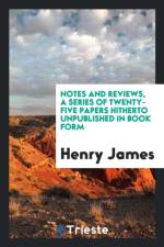 Notes and Reviews, a Series of Twenty-Five Papers Hitherto Unpublished in Book Form af Henry James