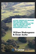 Acting Version of Measure for Measure. Otho Stuart's Production at the Adelphi Theatre, March 1906; Together with Shakespeare's Full Text af William Shakespeare