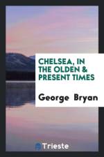 Chelsea, in the Olden & Present Times af George Bryan