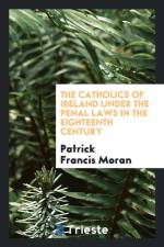 Catholics of Ireland Under the Penal Laws in the Eighteenth Century af Patrick Francis Moran