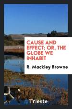 Cause and Effect; Or, the Globe We Inhabit af R Mackley Browne