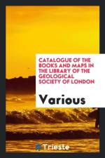Catalogue of the Books and Maps in the Library of the Geological Society of London af Various
