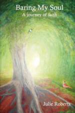 Baring My Soul - A Journey of Faith af Julie Roberts