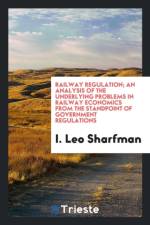 Railway Regulation; An Analysis of the Underlying Problems in Railway Economics from the Standpoint of Government Regulations af I Leo Sharfman
