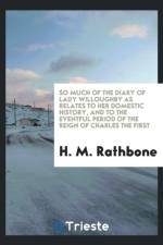 So Much of the Diary of Lady Willoughby as Relates to Her Domestic History, and to the Eventful Period of the Reign of Charles the First af H M Rathbone