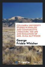 Columbia University Studies in English and Comparative Literature. the Life and Romances of Mrs. Eliza Haywood af George Frisbie Whicher