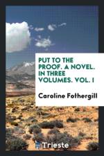 Put to the Proof. a Novel. in Three Volumes. Vol. I af Caroline Fothergill