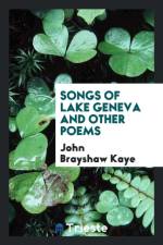 Songs of Lake Geneva and Other Poems af John Brayshaw Kaye