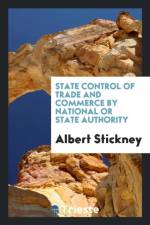 State Control of Trade and Commerce by National or State Authority af Albert Stickney