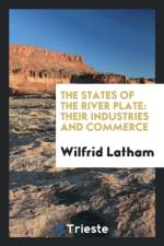 States of the River Plate, Their Industries and Commerce af Wilfrid Latham