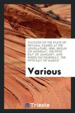 Statutes of the State of Nevada, Passed at the Legislature, 1885, Begun on Monday, the Fifth Day of January, and Ended on Thursday, the Fifth Day of March af Various