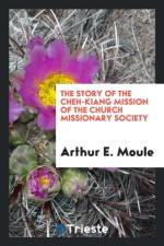 Story of the Cheh-Kiang Mission of the Church Missionary Society af Arthur E Moule