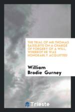 Trial of Mr.Thomas Saxelbye on a Charge of Forgery of a Will, Whereof He Was Honorably Acquitted af William Brodie Gurney