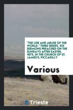 Use and Abuse of the World. Third Series. Six Sermons Preached on the Sundays After Easter, 1875, in the Church of St. James's, Piccadilly af Various