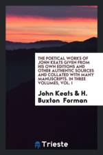 Poetical Works of John Keats Given from His Own Editions and Other Authentic Sources and Collated with Many Manuscripts. in Three Volumes, Vol. I af H Buxton Forman