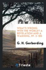 What's Wrong with the World? a Revelation and a Warning, Pp. 2-185 af G H Gerberding