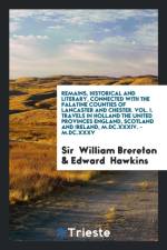 Remains, Historical and Literary, Connected with the Palatine Counties of Lancaster and Chester. Vol. I. Travels in Holland the United Provinces England, Scotland and Ireland, M.DC.XXXIV. - M.DC.XXXV af Edward Hawkins