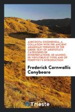 Anecdota Oxoniensia; A Collation with the Ancient Armenian Versions of the Greek Text of Aristotle's Categories de Interpretatione, de Mundo, de Virtutibus Et Vitiis and of Porpfyry's Introduction af Frederick Cornwallis Conybeare