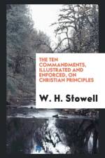 Ten Commandments, Illustrated and Enforced, on Christian Principles af W H Stowell
