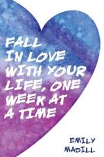 Fall In Love With Your Life, One Week at a Time af Emily Madill