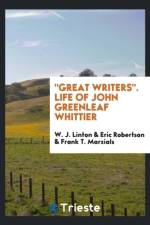 Great Writers, Life of John Greenleaf Whittier af W J Linton