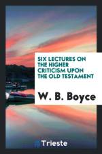Six Lectures on the Higher Criticism Upon the Old Testament af W B Boyce