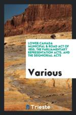 Lower Canada Municipal & Road Act of 1855, the Parliamentary Representation Acts, and the Seigniorial Acts af Various