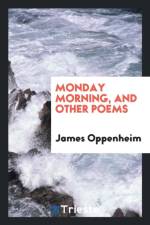 Monday Morning, and Other Poems af James Oppenheim