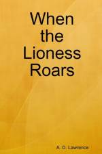 When the Lioness Roars af A. D. Lawrence