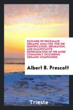 Outlines of Proximate Organic Analysis. for the Identification, Separation, and Quantitative Determination of the More Commonly Occurring Organic Compounds af Albert B Prescott