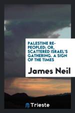 Palestine Re-Peopled; Or, Scattered Israel's Gathering. a Sign of the Times af James Neil