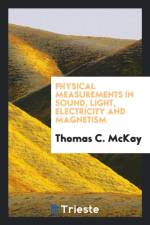 Physical Measurements in Sound, Light, Electricity and Magnetism af Thomas C McKay