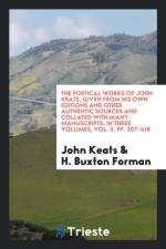 Poetical Works of John Keats, Given from His Own Editions and Other Authentic Sources and Collated with Many Manuscripts, in Three Volumes, Vol. II, Pp. 207-418 af H Buxton Forman