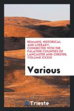Remains, Historical and Literary, Connected with the Palatine Counties of Lancaster and Chester, Volume XXXIX af Various