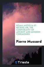 Roma Antiqua Et Recens; Or, the Conformity of Ancient and Modern Ceremonies af Pierre Mussard