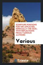 Scripture Portions for the Afflicted, Especially the Sick; With Reflections from Various Authors af Various