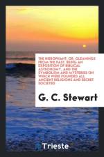 Hierophant; Or, Gleanings from the Past. Being an Exposition of Biblical Astronomy, and the Symbolism and Mysteries on Which Were Founded All Ancient Religions and Secret Societies af G C Stewart