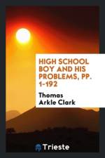 High School Boy and His Problems, Pp. 1-192 af Thomas Arkle Clark