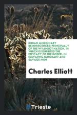 Indian Missionary Reminiscences, Principally of the Wyandot Nation. in Which Is Exhibited the Efficacy of the Gospel in Elevating Ignorant and Savage Men af Charles Elliott